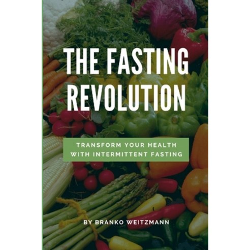 (영문도서)The Fasting Revolution: Transform Your Health with Intermittent Fasting Paperback, Lulu.com, English, 9781445251660