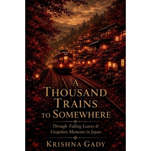 (영문도서)A Thousand Trains to Somewhere: Through Falling Leaves and Unspoken Moments in J... Paperback, Independently Published, English, 9798243491938