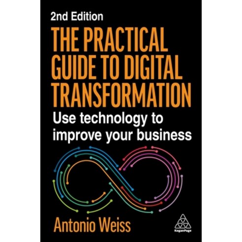 (영문도서)The Practical Guide to Digital Transformation: Use Technology to Improve Your Bu... Hardcover, Kogan Page, English, 9781398623934