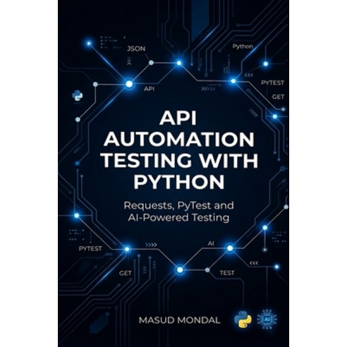 (영문도서)Python API Automation Testing: Requests PyTest & AI for Real-World Projects Paperback, Independently Published, English, 9798258163646