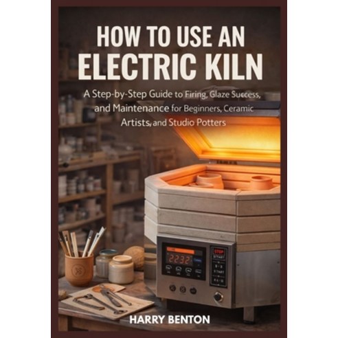 (영문도서)How to Use an Electric Kiln: A Step-by-Step Guide to Firing Glaze Success and... Paperback, Independently Published, English, 9798244978766 Independently Published, English, 9798244978766