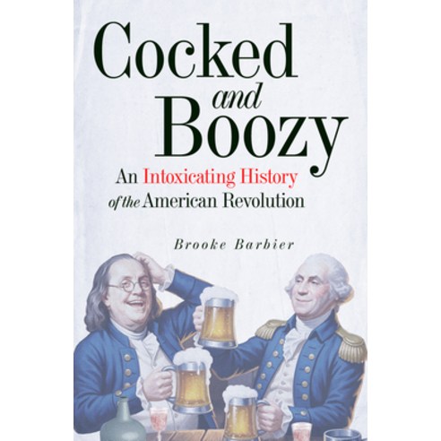 (영문도서)Cocked and Boozy: An Intoxicating History of the American Revolution Hardcover, Chicago Review Press, English, 9781641606998