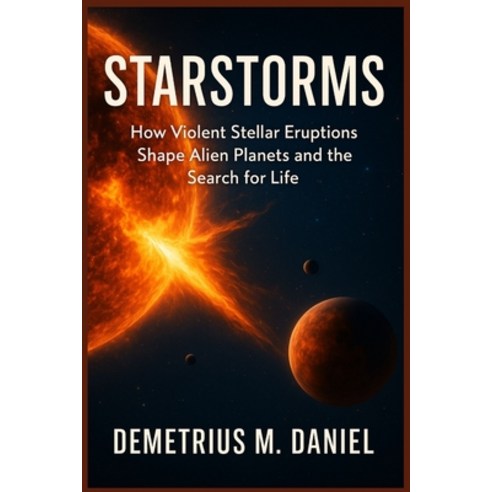 (영문도서)Starstorms: How Violent Stellar Eruptions Shape Alien Planets and the Search for... Paperback, Independently Published, English, 9798275197341
