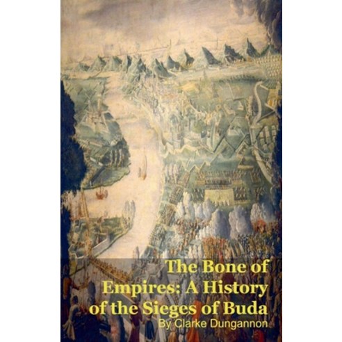 (영문도서)The Bone of Empires: A History of the Sieges of Buda Paperback, Mark Kelly, English, 9798235814066