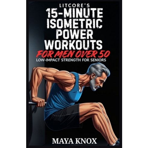 (영문도서)LitCore's 15-Minute Isometric Power Workouts for Men over 50: Low-Impact Strengt... Paperback, Independently Published, English, 9798243383295 Independently Published, English, 9798243383295