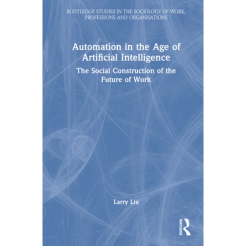 (영문도서)Automation in the Age of Artificial Intelligence: The Social Construction of the... Hardcover, Routledge, English, 9781041316848