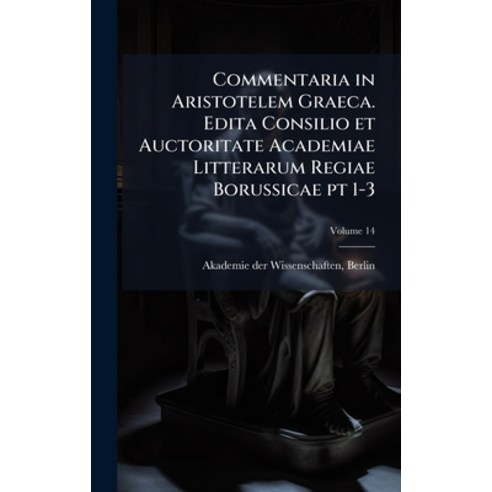 (영문도서)Commentaria in Aristotelem Graeca. Edita Consilio et Auctoritate Academiae Litte... Hardcover, Hutson Street Press, English, 9781024121216