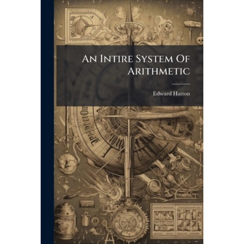 (영문도서)An Intire System Of Arithmetic: Or Arithmetic In All Its Parts ...