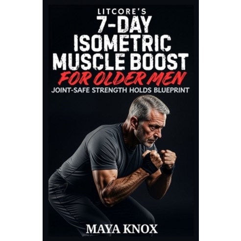 (영문도서)LitCore's 7-Day Isometric Muscle Boost for Older Men: Joint-Safe Strength Holds... Paperback, Independently Published, English, 9798243815789 Independently Published, English, 9798243815789