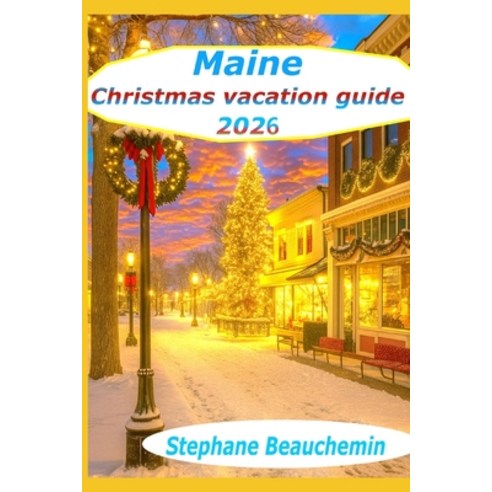 (영문도서)Maine Christmas vacation Guide 2026: The Ultimate Holiday Journey Through New En... Paperback, Independently Published, English, 9798272580092