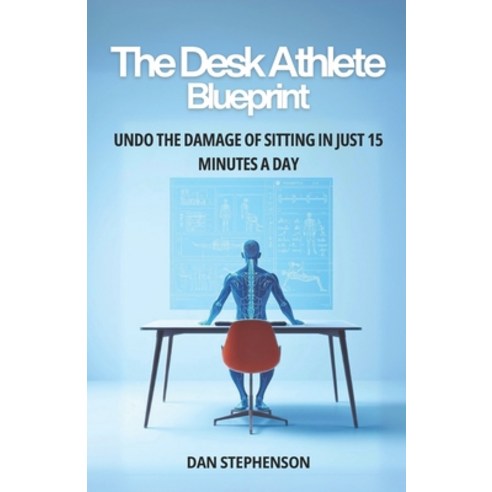(영문도서)The Desk Athlete Blueprint: Undo the Damage of Sitting in Just 15 Minutes a Day Paperback, Independently Published, English, 9798269764528