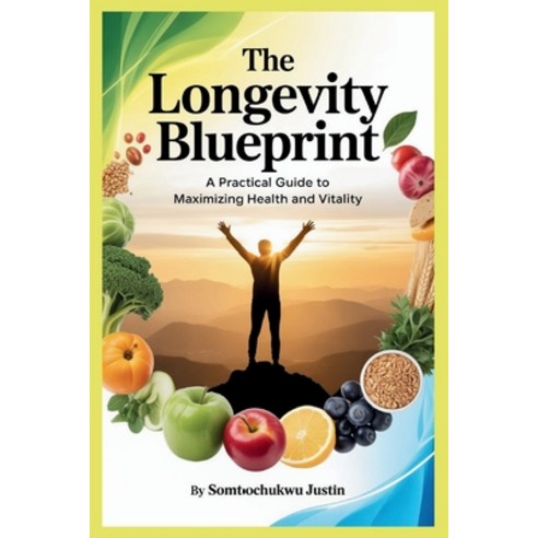 (영문도서)The Longevity Blueprint: A Practical Guide to Maximizing Health and Vitality Paperback, Independently Published, English, 9798270478667
