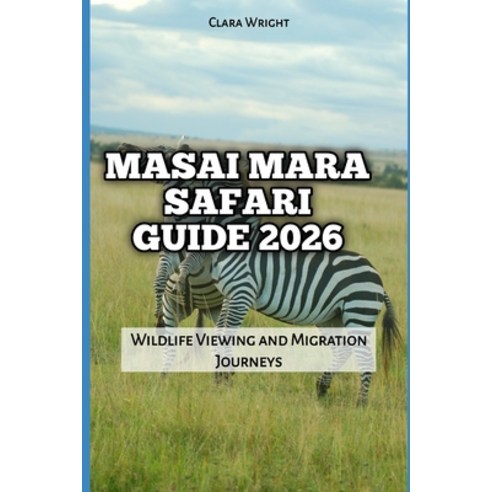 (영문도서)Masai Mara Safari Guide 2026: Wildlife Viewing and Migration Journeys Paperback, Independently Published, English, 9798241971531