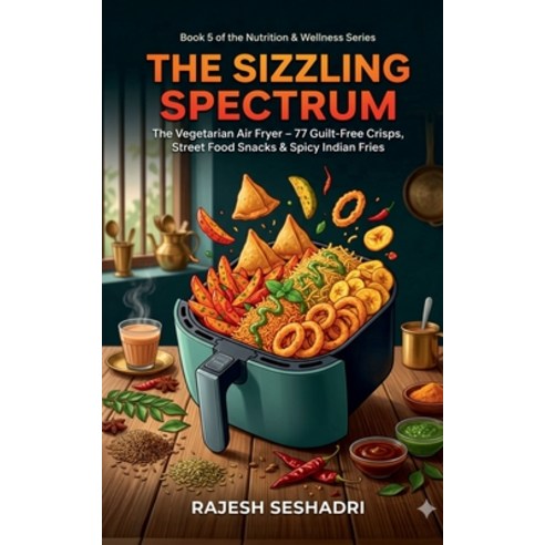 (영문도서)The Sizzling Spectrum: The Vegetarian Air Fryer: 77 Guilt-Free Crisps Street Fo... Paperback, Notion Press, English, 9798904796204