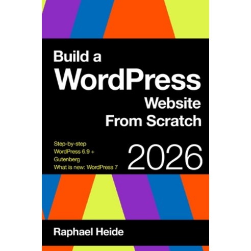 (영문도서)Build a WordPress Website From Scratch 2026: Step-by-step: New WordPress 6.9 and... Paperback, Independently Published, English, 9798196115103