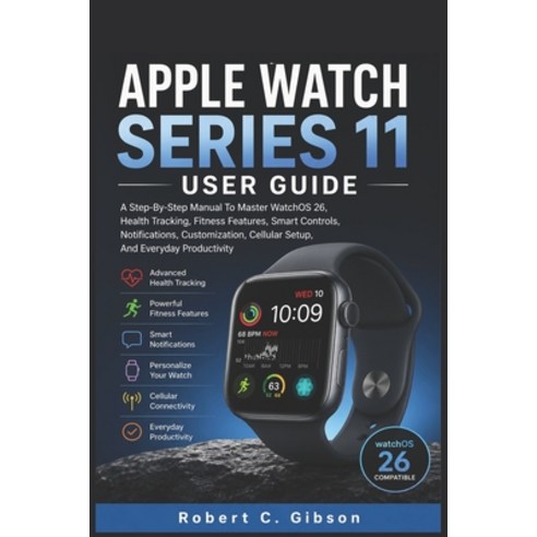 (영문도서)Apple Watch Series 11 User Guide: A Step-By-Step Manual To Master WatchOS 26 He... Paperback, Independently Published, English, 9798196275357
