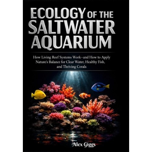 (영문도서)Ecology of the Saltwater Aquarium: How Living Reef Systems Work-and How to Apply... Paperback, Independently Published, English, 9798244370324