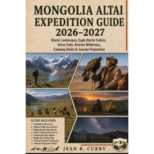 (영문도서)Mongolia Altai Expedition Guide 2026-2027: Glacier Landscapes Eagle Hunter Cult... Paperback, Independently Published, English, 9798184737775
