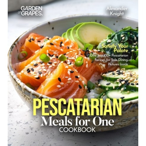 (영문도서)Pescatarian Meals for One Cookbook: Satisfy Your Palate - Dive into 100+ Pescata... Paperback, Garden of Grapes, English, 9798349387500