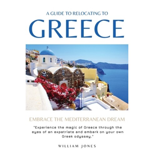 (영문도서)A Guide to Relocating to Greece: Embrace the Mediterranean Dream Paperback, Mamba Press, English, 9798868974953