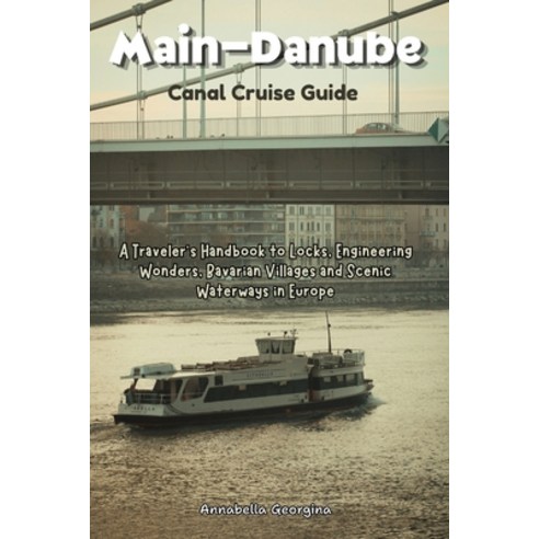 (영문도서)Main-Danube Canal Cruise Guide: A Traveler's Handbook to Locks Engineering Wond... Paperback, Independently Published, English, 9798195057534