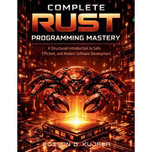 (영문도서)Complete Rust Programming Mastery: A Structured Introduction to Safe Efficient ... Paperback, Independently Published, English, 9798197363312