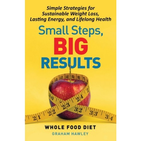 (영문도서)Small Steps Big Results: Simple Strategies for Sustainable Weight Loss Lasting... Paperback, Simply Health Conscious, English, 9798218776367