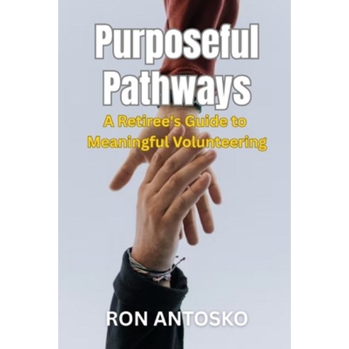 (영문도서)Purposeful Pathways: A Retiree's Guide to Meaningful Volunteering Paperback, Independently Published, English, 9798244499247