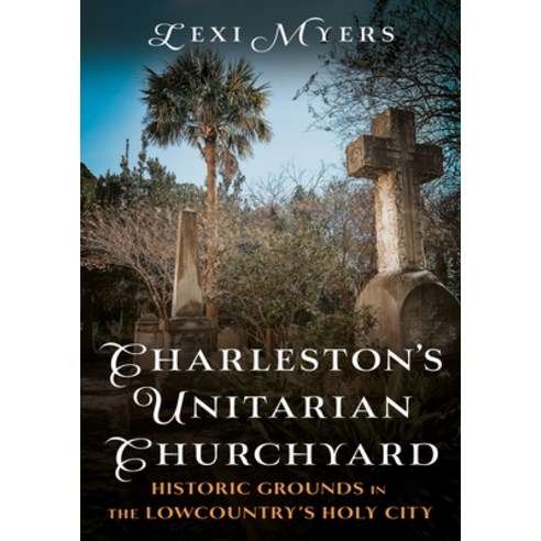 (영문도서)Charleston's Unitarian Churchyard: Historic Grounds in the Lowcountry's Holy City Paperback, America Through Time, English, 9781634995818