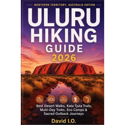 (영문도서)Uluru Hiking Guide 2026: NORTHERN TERRITORY AUSTRALIA EDITION: Best Desert Walk... Paperback, Independently Published, English, 9798198601147