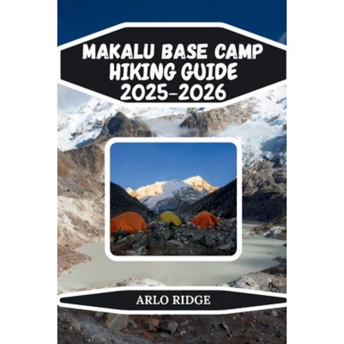 (영문도서)Makalu Base Camp Hiking Guide 2025-2026: Essential Trekking Guide to Nepal's Wil... Paperback, Independently Published, English, 9798242115286