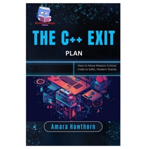 (영문도서)The C++ Exit Plan: How to Move Mission-Critical Code to Safer Modern Stacks Paperback, Independently Published, English, 9798279127931