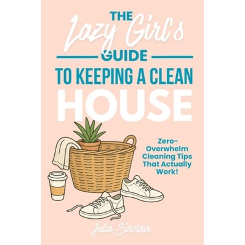(영문도서)The Lazy Girl's Guide to Keeping A Clean House: Zero-Overwhelm Cleaning Tips Tha... Paperback, Independently Published, English, 9798282874327