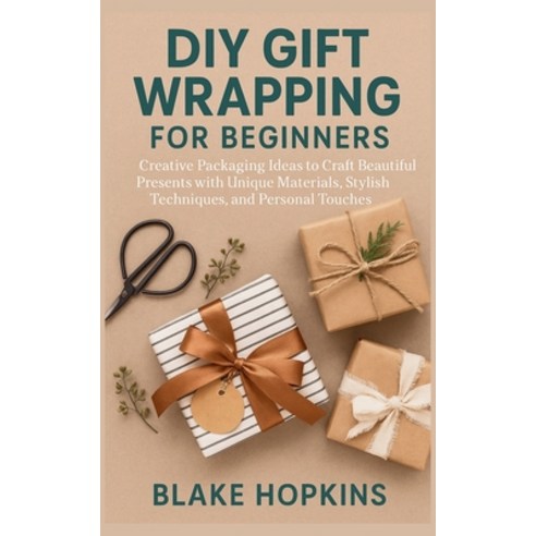 (영문도서)DIY Gift Wrapping for Beginners: Creative Packaging Ideas to Craft Beautiful Pre... Paperback, Independently Published, English, 9798273663169