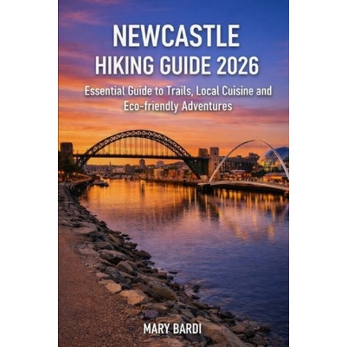 (영문도서)Newcastle Hiking Guide 2026: Essential Guide to Trails Local Cuisine and Eco-Fr... Paperback, Independently Published, English, 9798244263886