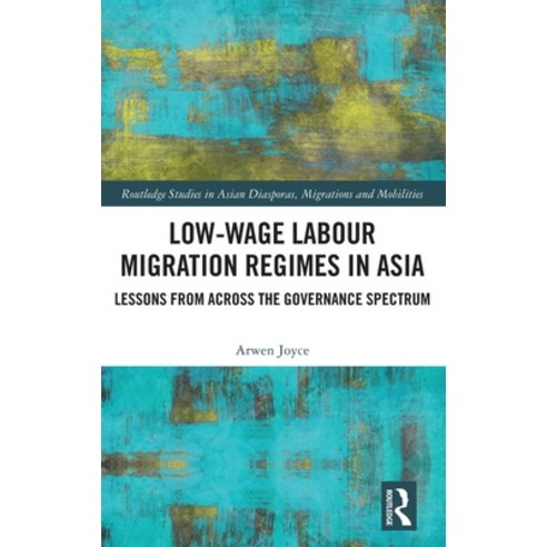 (영문도서)Low-wage Labour Migration Regimes in Asia: Lessons from Across the Governance Sp... Hardcover, Routledge, English, 9781032835099