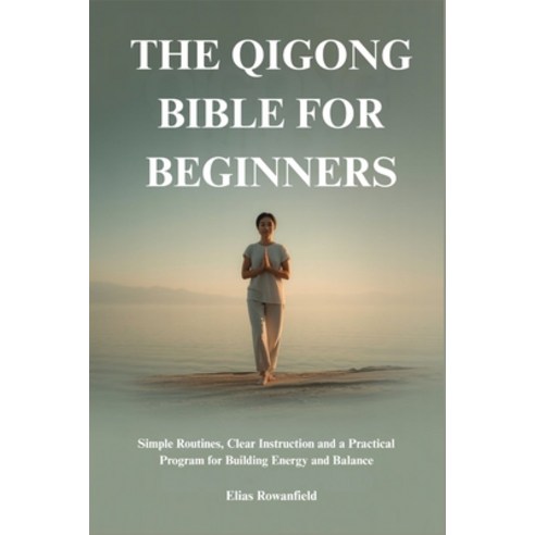 (영문도서)The Qigong Bible for Beginners: Simple Routines Clear Instruction and a Practic... Paperback, Independently Published, English, 9798242497801