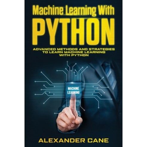 (영문도서)Machine Learning with Python: Advanced Methods and Strategies to Learn Machine L... Paperback, English, 9798622243943, Independently Published