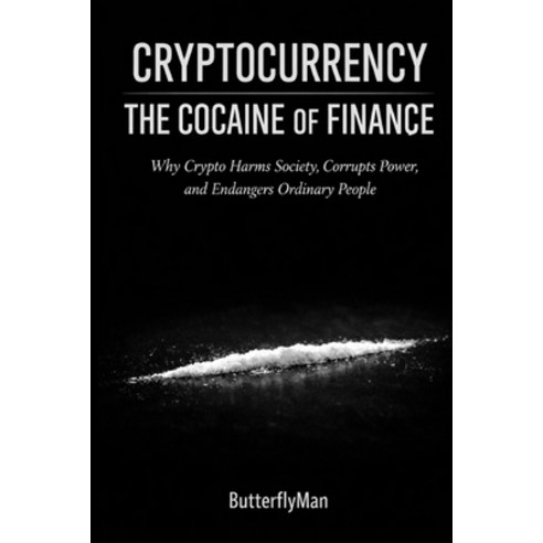 (영문도서)Cryptocurrency: The Cocaine of Finance: Why Crypto Harms Society Corrupts Power... Paperback, Butterflyman Publishing LLC, English, 9798902170174
