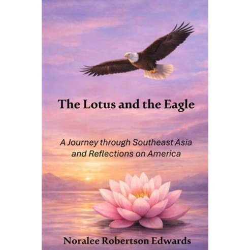 (영문도서)The Lotus and the Eagle: A Journey through Southeast Asia and Reflections on Ame... Paperback, Noralee R Edwards, English, 9798218871642