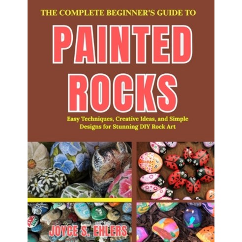 (영문도서)The Complete Beginner's Guide to Painted Rocks: Easy Techniques Creative Ideas ... Paperback, Independently Published, English, 9798196449710
