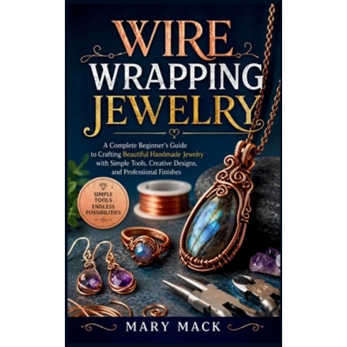 (영문도서)Wire Wrapping Jewelry: A Complete Beginner's Guide to Crafting Beautiful Handmad... Paperback, Independently Published, English, 9798196567995