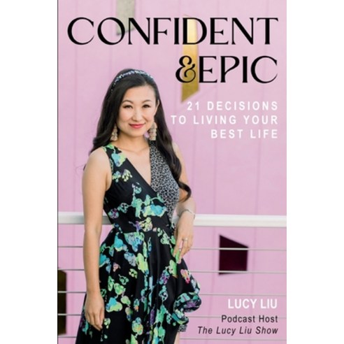(영문도서)Confident & Epic: 21 Decisions To Living Your Best Life Paperback, Lucy Liu, English, 9781962333009
