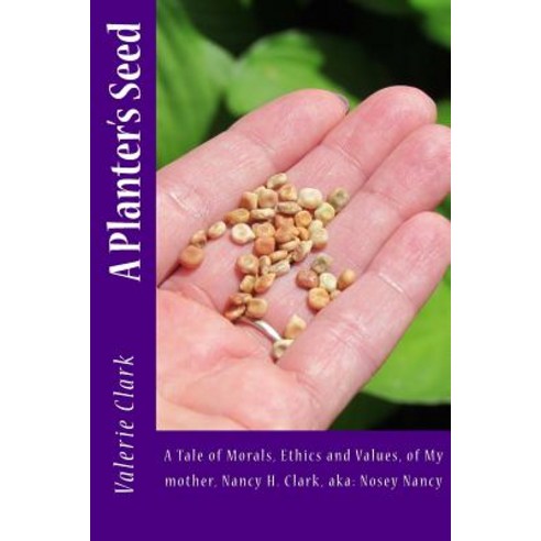 (영문도서)A Planter's Seed: A Tale of Morals Ethics and Values of My mother Nancy H. Cl... Paperback, English, 9781719138260, Createspace Independent Pub...