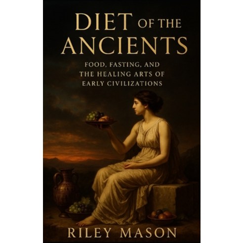 (영문도서)Diet of the Ancients: Food Fasting and the Healing Arts of Early Civilizations Paperback, Independently Published, English, 9798269917047
