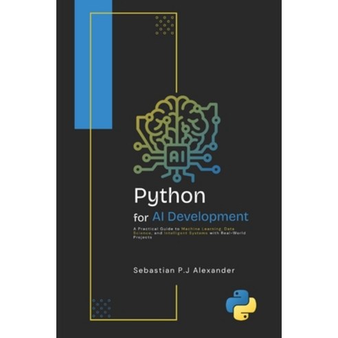 (영문도서)PYTHON for AI DEVELOPMENT: A Practical Guide to Machine Learning Data Science ... Paperback, Independently Published, English, 9798196146435