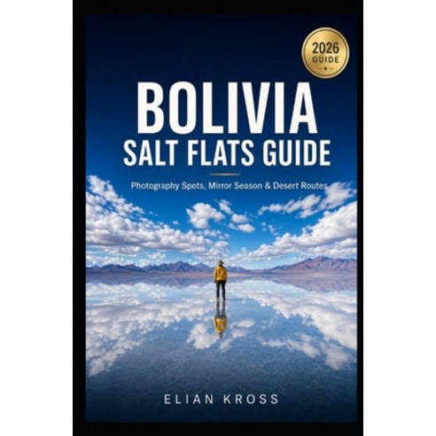 (영문도서)Bolivia Salt Flats Guide: Photography Spots Mirror Season & Desert Routes Paperback, Independently Published, English, 9798197455130