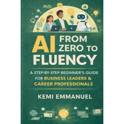 (영문도서)AI From Zero to Fluency: A Step by Step beginners Guide For Business Leaders and... Paperback, Independently Published, English, 9798245936130