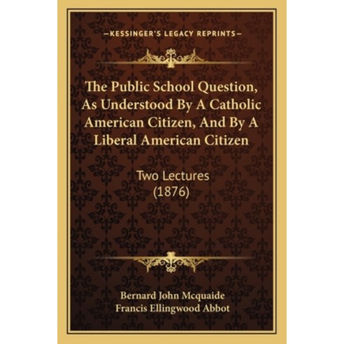 (영문도서)The Public School Question As Understood By A Catholic American Citizen And By... Paperback, English, 9781165075812, Kessinger Publishing