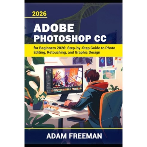 (영문도서)Adobe Photoshop for Beginners 2026: Step-by-Step Guide to Photo Editing Retouch... Paperback, Independently Published, English, 9798259423343